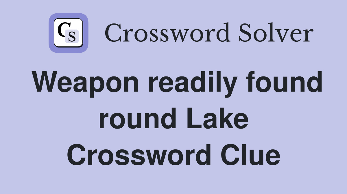 Weapon readily found round Lake Crossword Clue