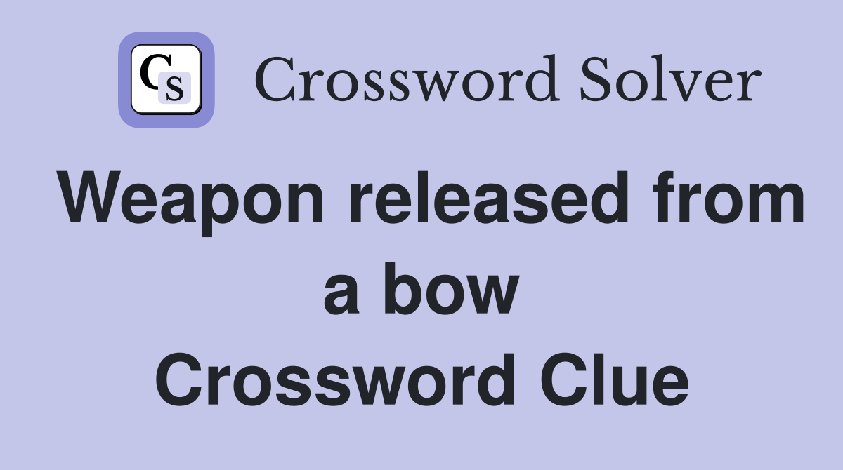 Weapon released from a bow Crossword Clue