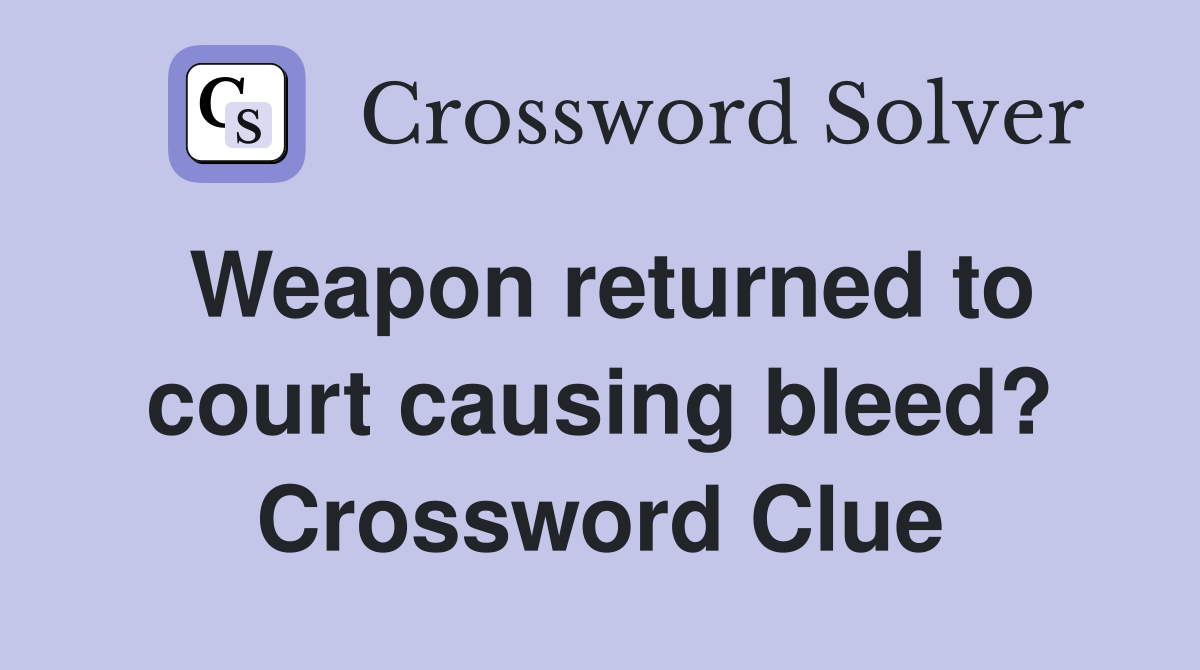 Weapon returned to court causing bleed? Crossword Clue