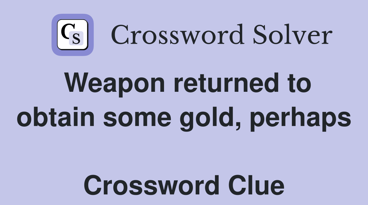 Weapon returned to obtain some gold, perhaps  Crossword Clue