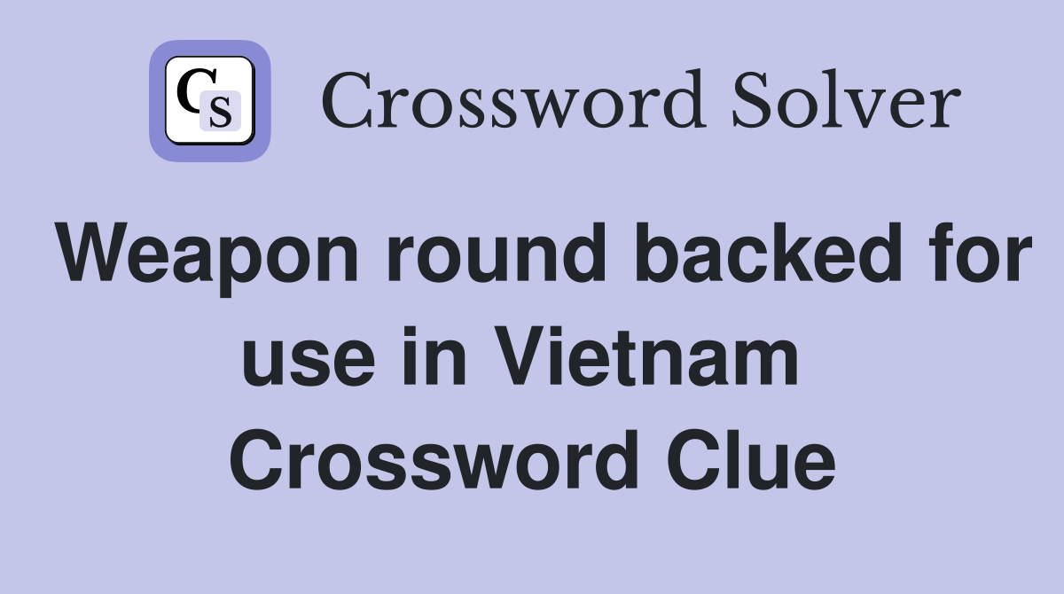 Weapon round backed for use in Vietnam  Crossword Clue