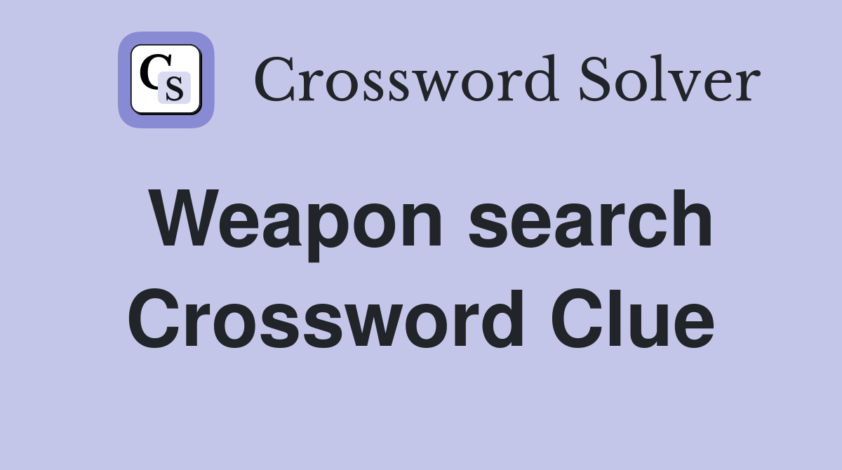 Weapon search Crossword Clue