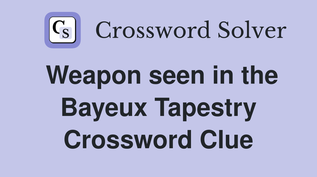 Weapon seen in the Bayeux Tapestry Crossword Clue