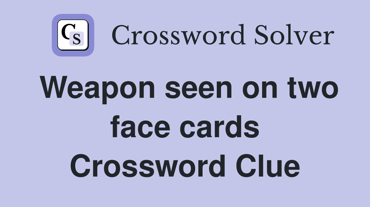 Weapon seen on two face cards Crossword Clue