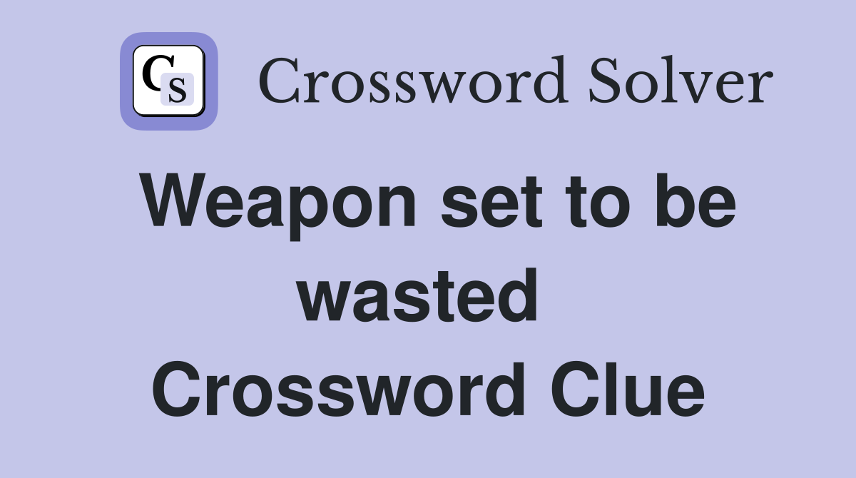 Weapon set to be wasted  Crossword Clue