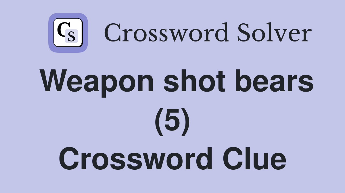 Weapon shot bears (5) Crossword Clue