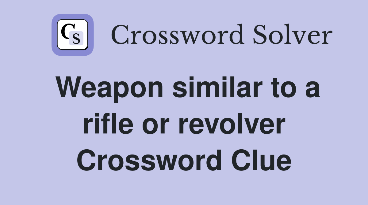 Weapon similar to a rifle or revolver Crossword Clue