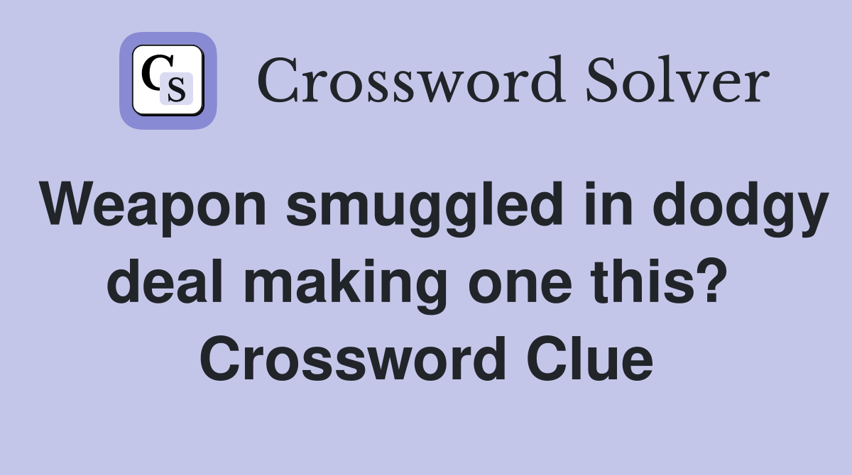 Weapon smuggled in dodgy deal making one this?  Crossword Clue