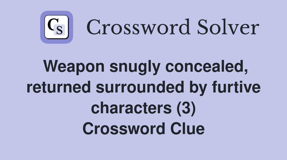 Weapon snugly concealed, returned surrounded by furtive characters (3) Crossword Clue
