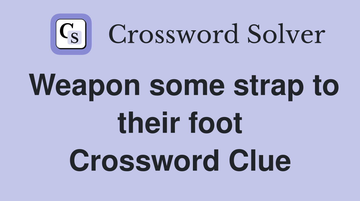 Weapon some strap to their foot Crossword Clue