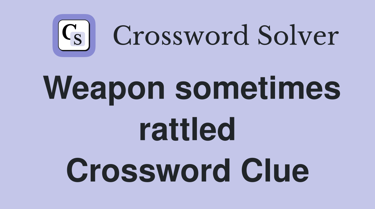 Weapon sometimes rattled Crossword Clue