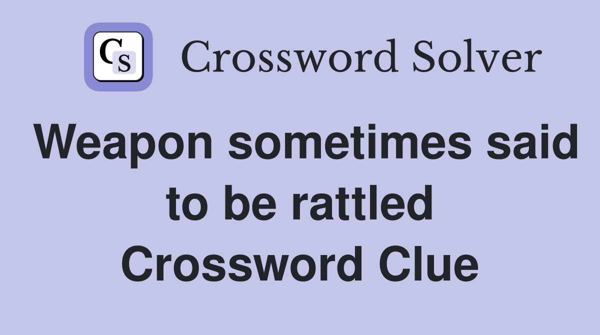 Weapon sometimes said to be rattled Crossword Clue