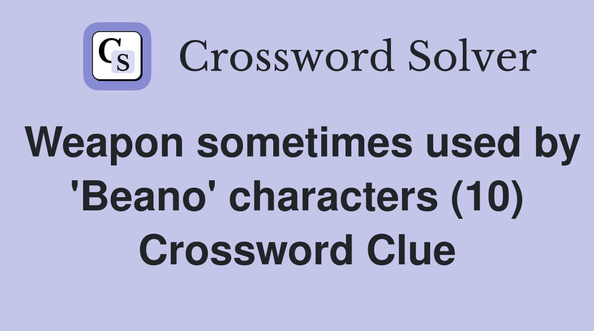 Weapon sometimes used by 'Beano' characters (10) Crossword Clue