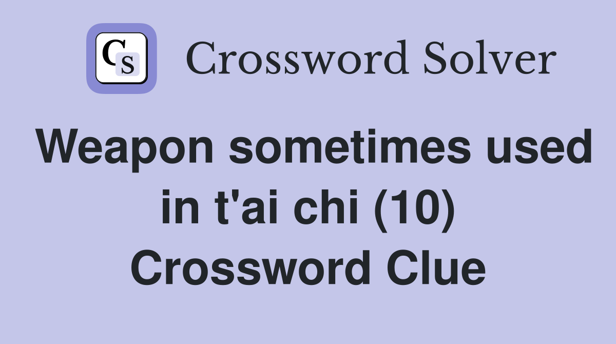 Weapon sometimes used in t'ai chi (10) Crossword Clue