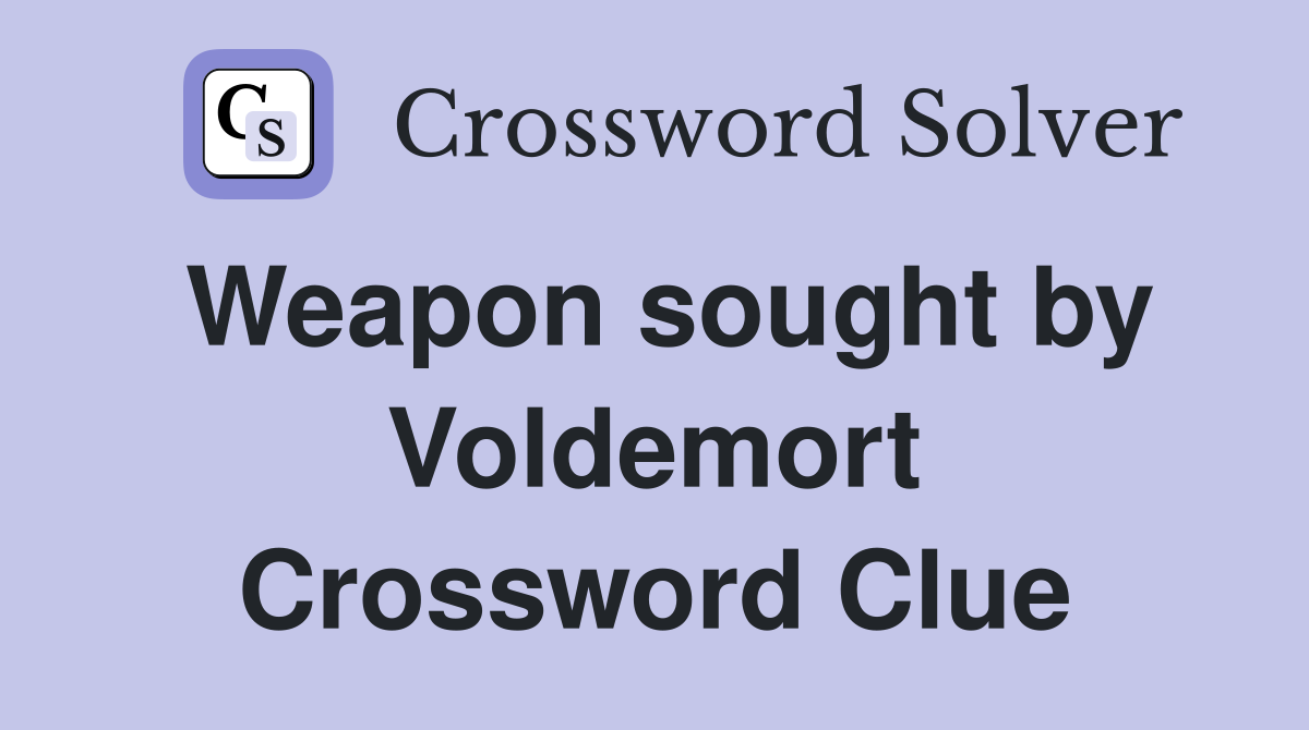 Weapon sought by Voldemort Crossword Clue