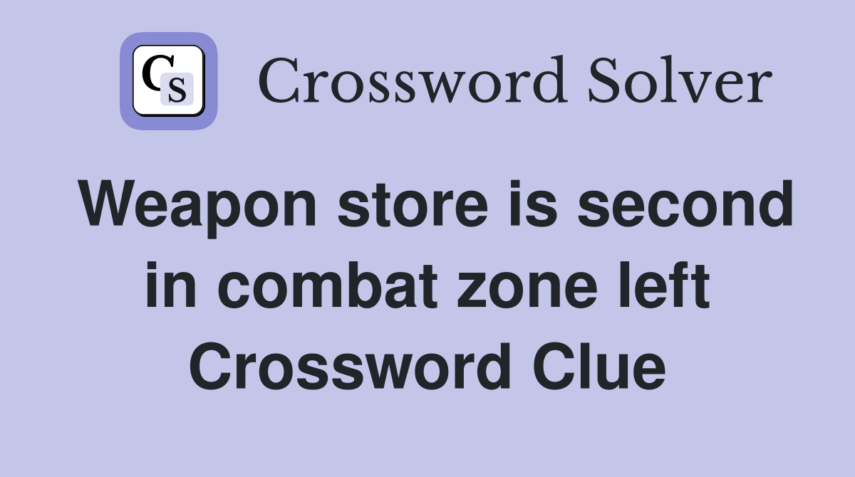 Weapon store is second in combat zone left Crossword Clue
