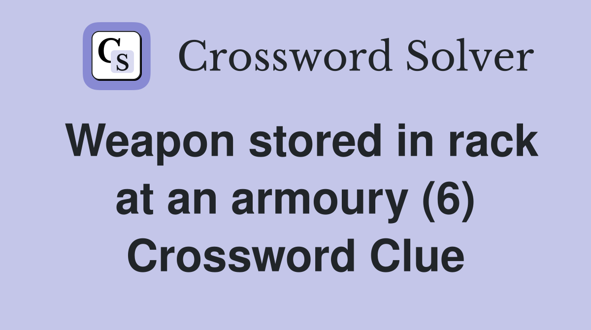 Weapon stored in rack at an armoury (6) Crossword Clue