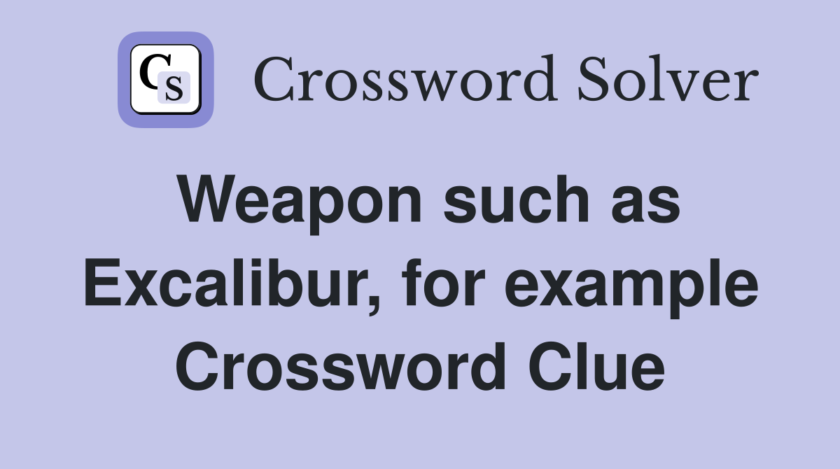 Weapon such as Excalibur, for example Crossword Clue