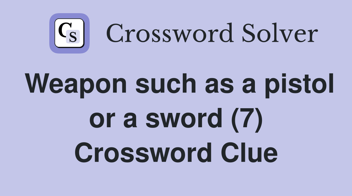 Weapon such as a pistol or a sword (7) Crossword Clue