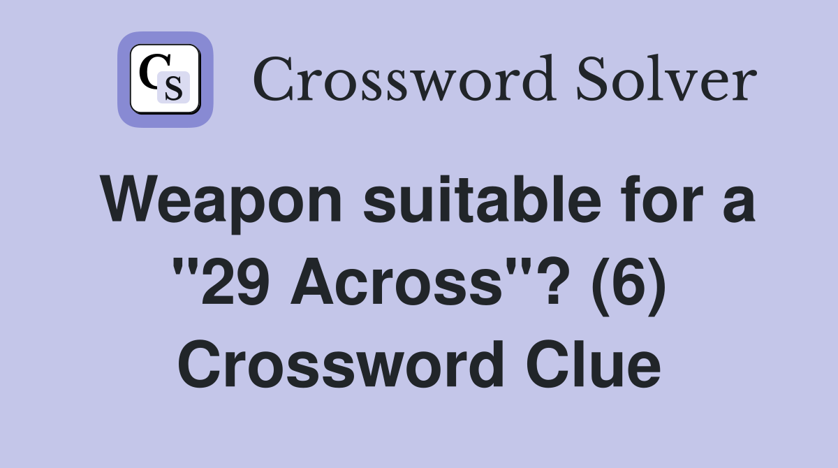 Weapon suitable for a "29 Across"? (6) Crossword Clue