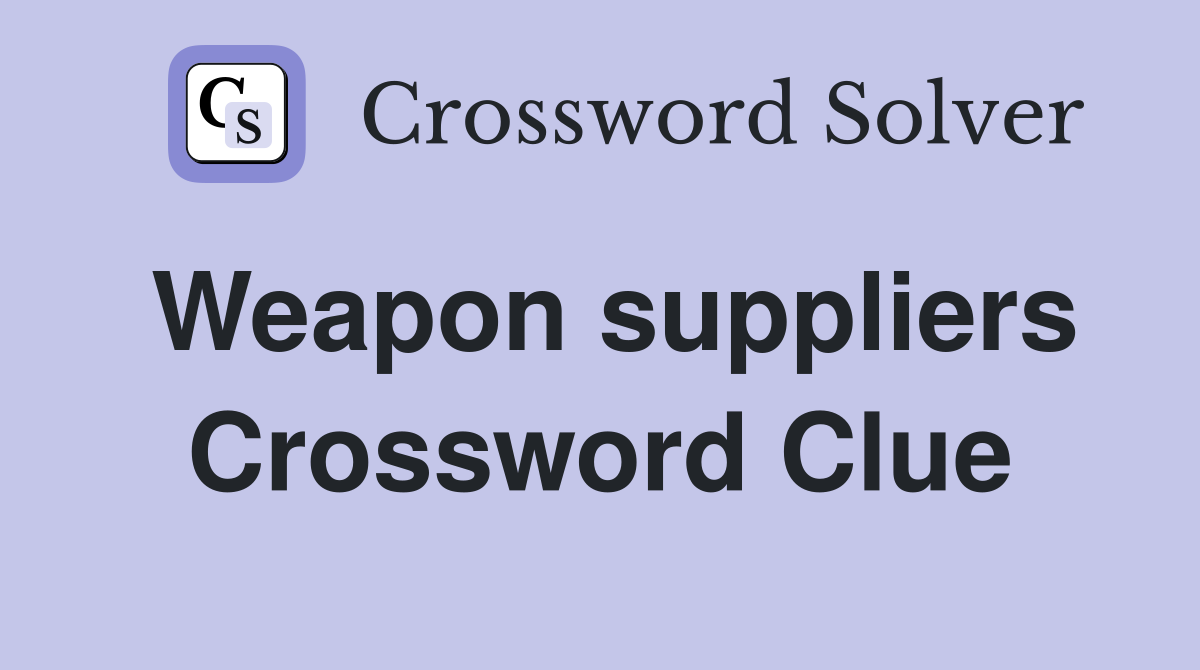 Weapon suppliers Crossword Clue