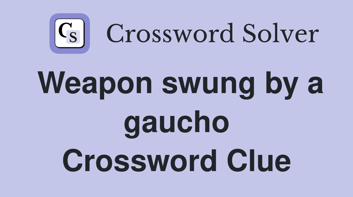 Weapon swung by a gaucho Crossword Clue