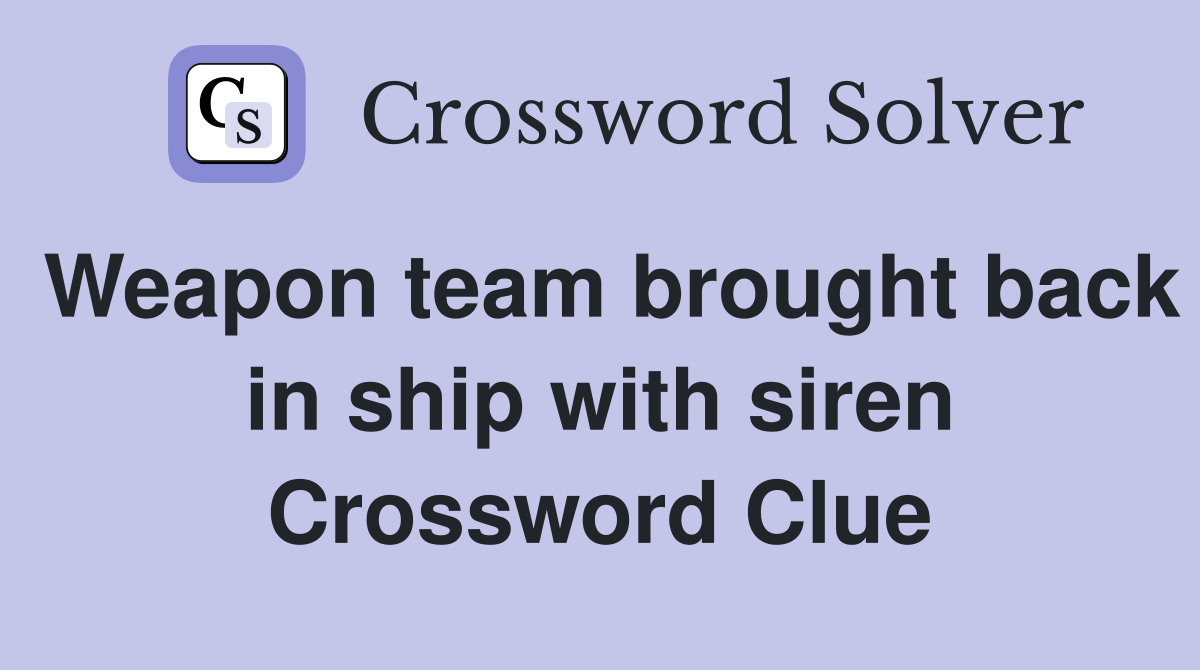 Weapon team brought back in ship with siren Crossword Clue