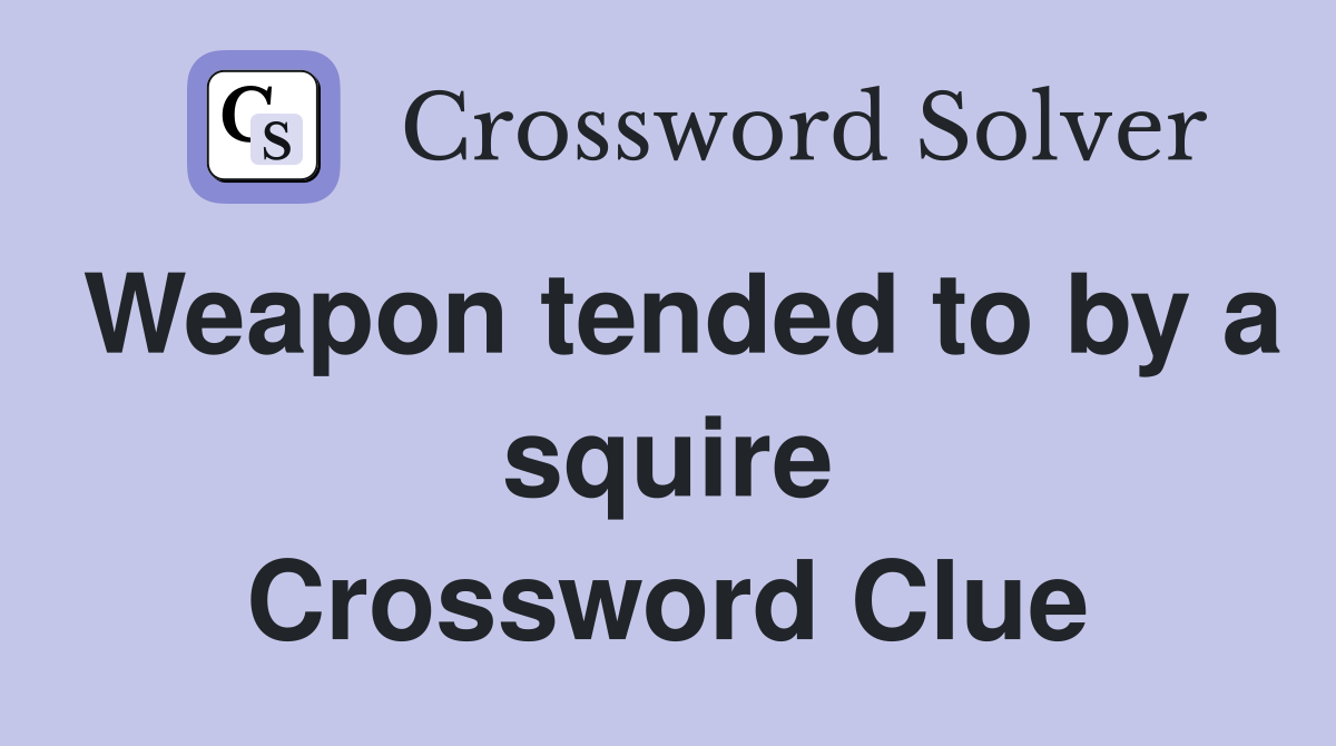 Weapon tended to by a squire Crossword Clue