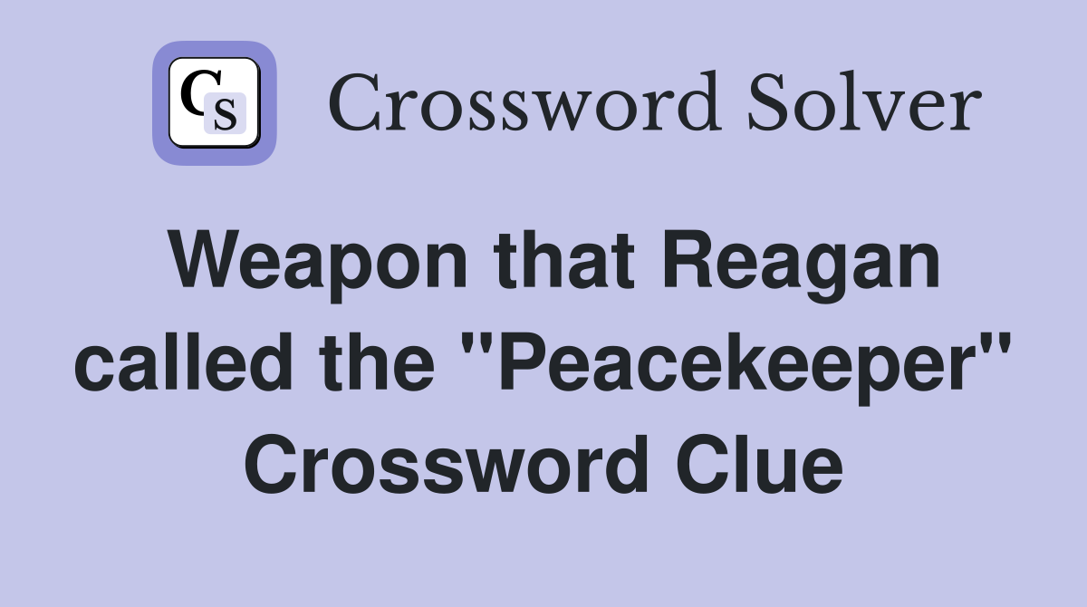 Weapon that Reagan called the "Peacekeeper" Crossword Clue