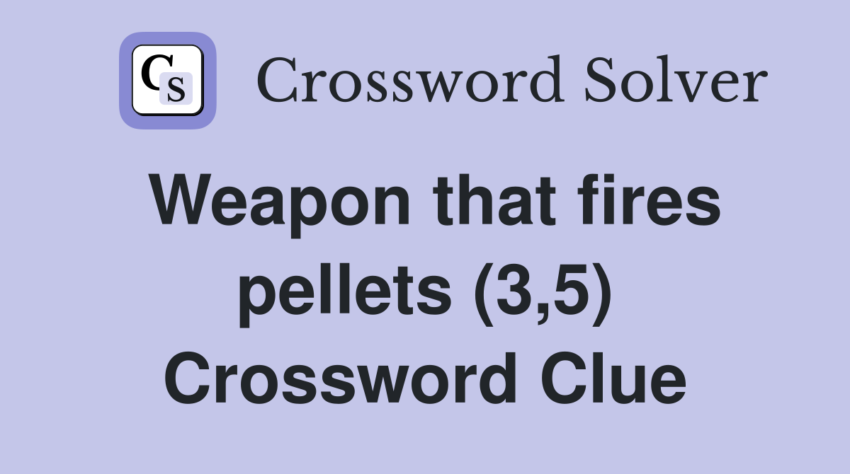 Weapon that fires pellets (3,5) Crossword Clue