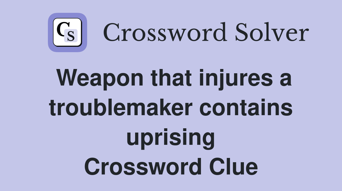 Weapon that injures a troublemaker contains uprising Crossword Clue