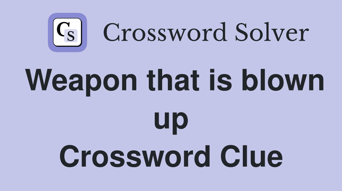 Weapon that is blown up Crossword Clue