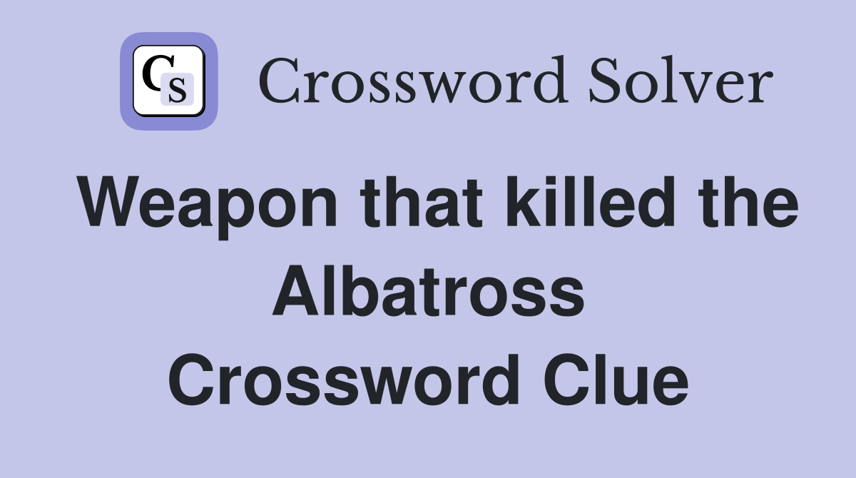 Weapon that killed the Albatross Crossword Clue