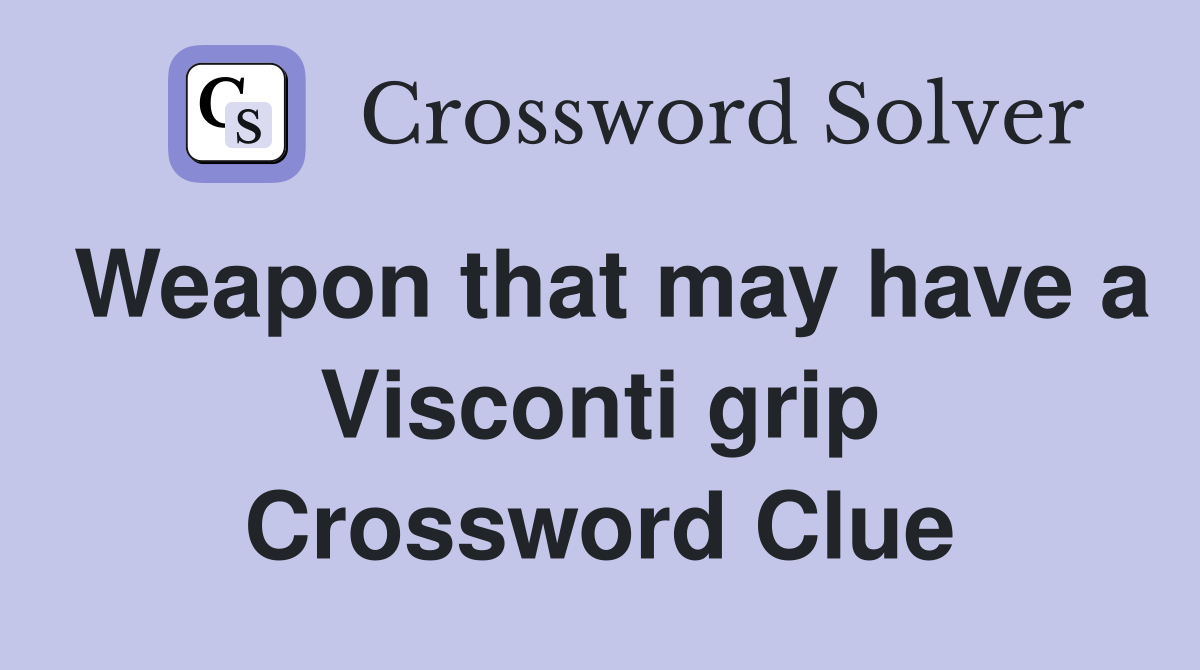 Weapon that may have a Visconti grip Crossword Clue