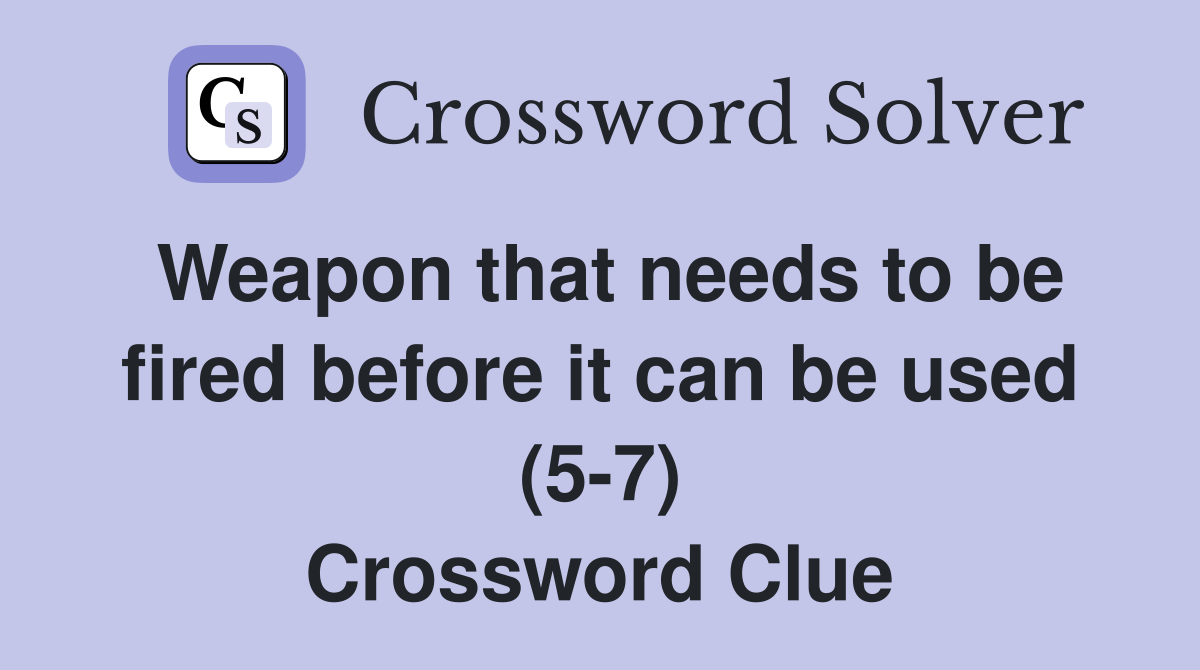 Weapon that needs to be fired before it can be used (5-7) Crossword Clue
