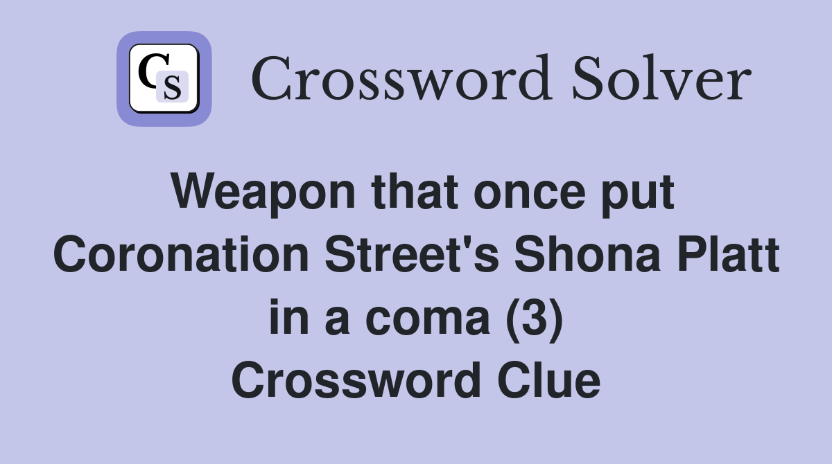Weapon that once put Coronation Street's Shona Platt in a coma (3) Crossword Clue