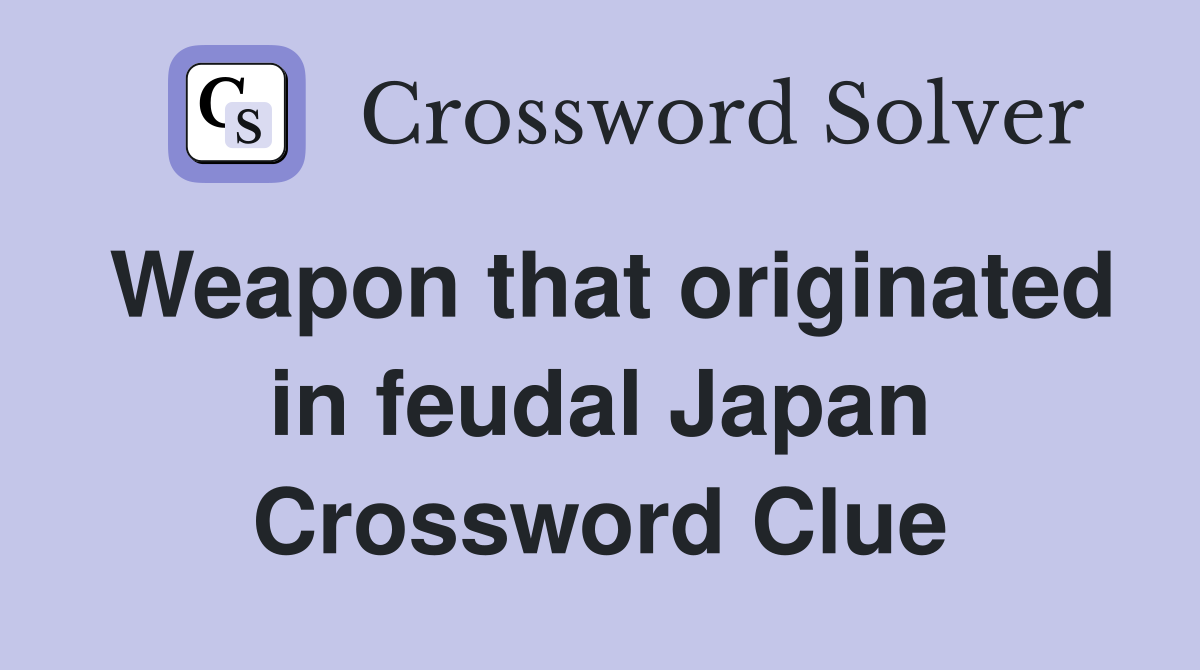Weapon that originated in feudal Japan Crossword Clue