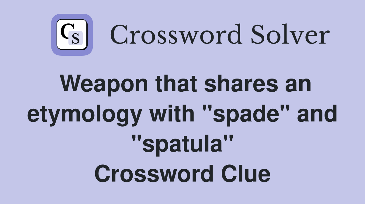 Weapon that shares an etymology with "spade" and "spatula" Crossword Clue
