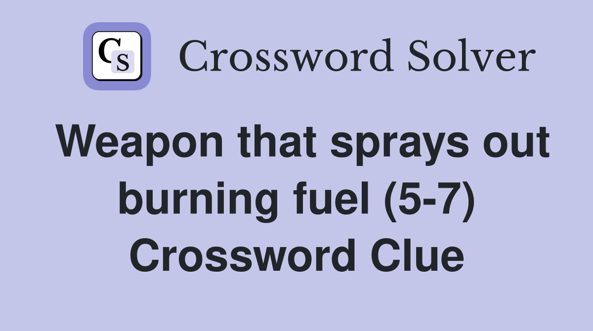 Weapon that sprays out burning fuel (5-7) Crossword Clue