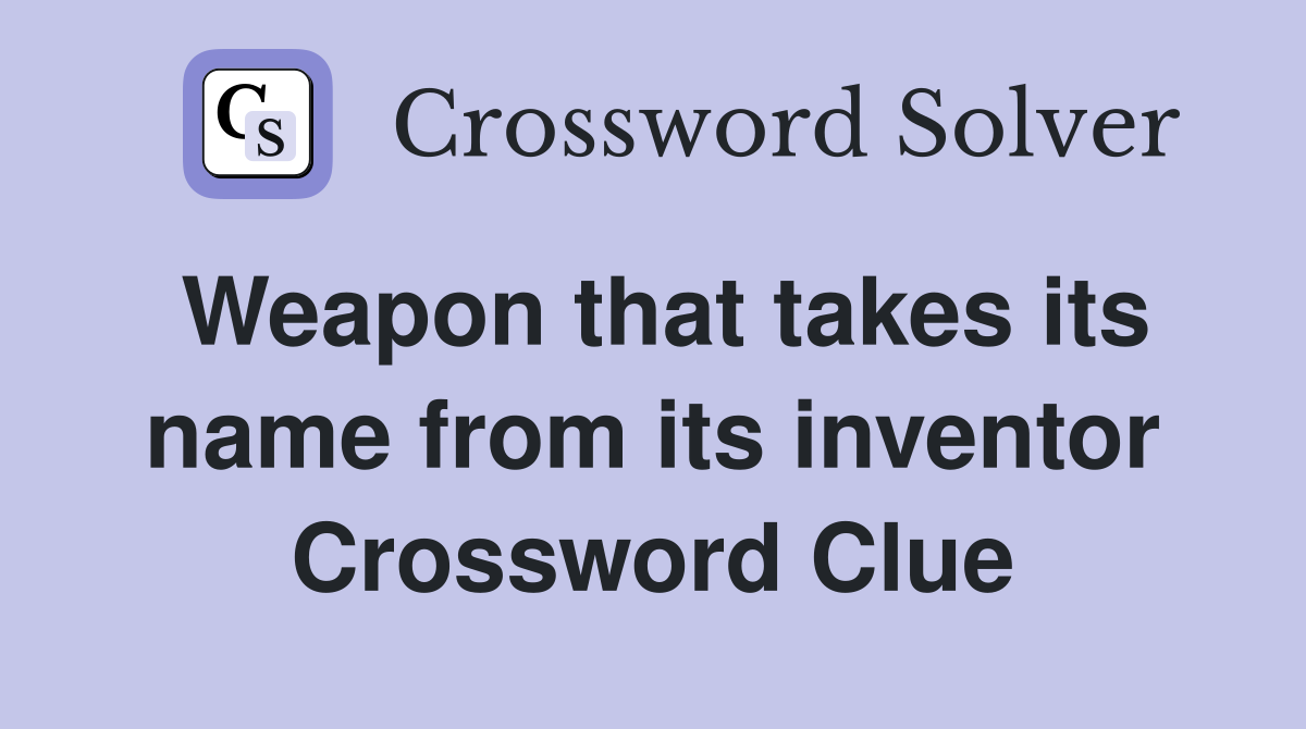 Weapon that takes its name from its inventor Crossword Clue