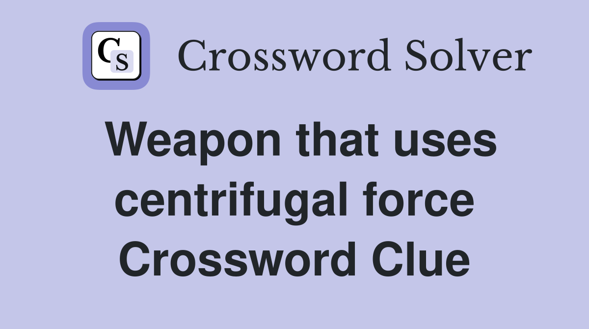 Weapon that uses centrifugal force Crossword Clue