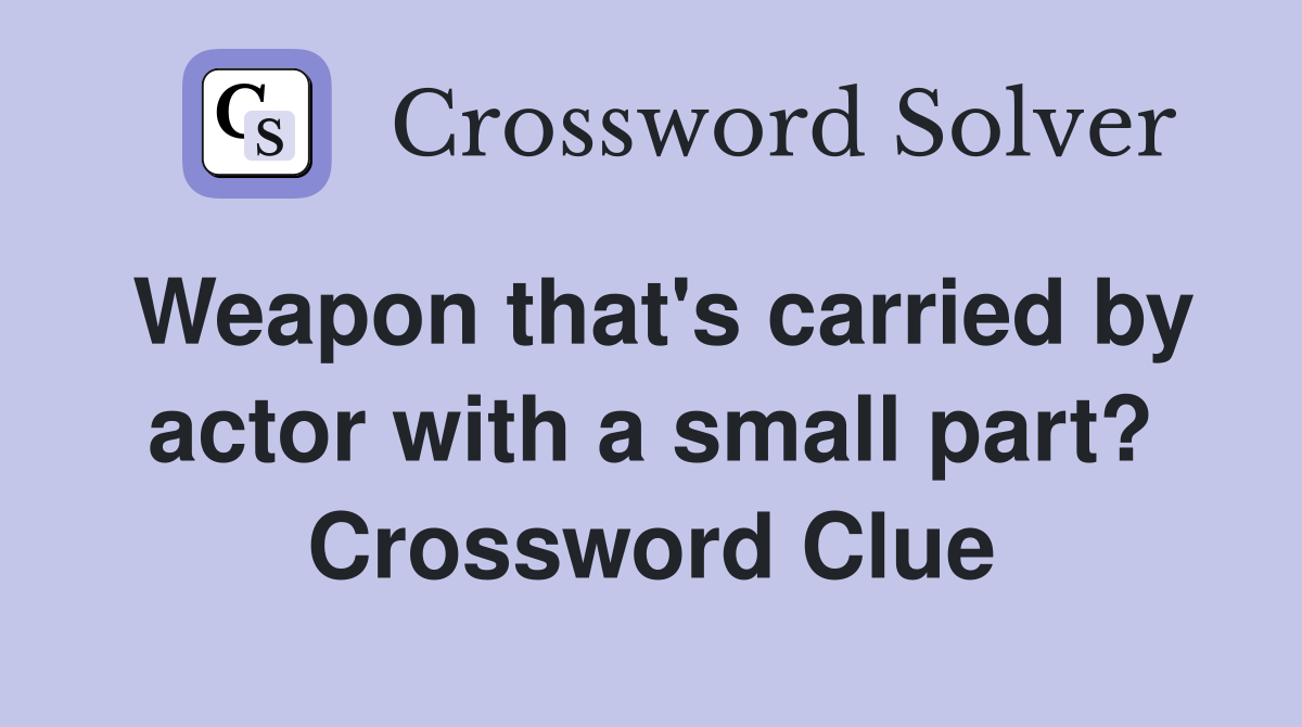 Weapon that's carried by actor with a small part? Crossword Clue