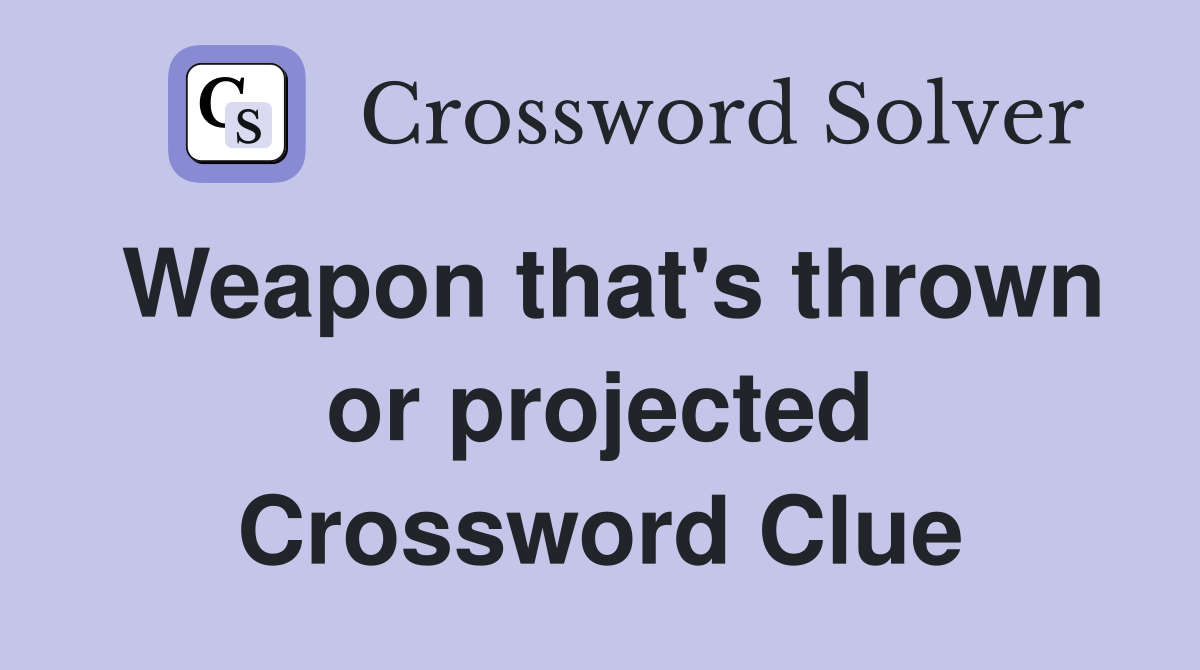 Weapon that's thrown or projected Crossword Clue