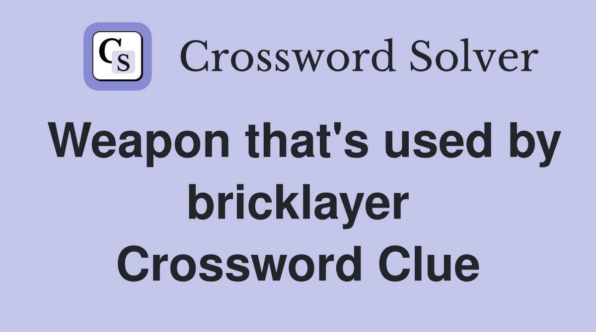Weapon that's used by bricklayer Crossword Clue
