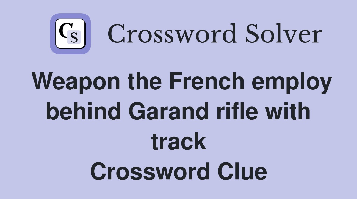 Weapon the French employ behind Garand rifle with track Crossword Clue