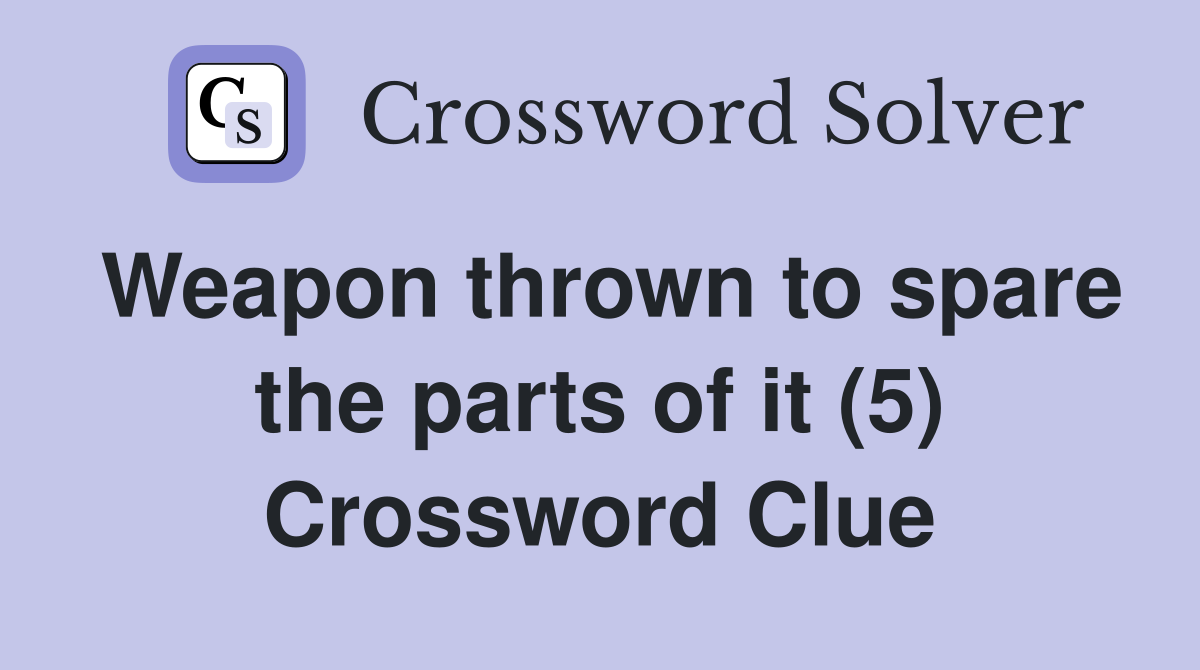 Weapon thrown to spare the parts of it (5) Crossword Clue