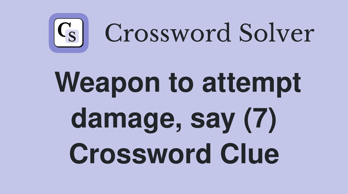 Weapon to attempt damage, say (7) Crossword Clue