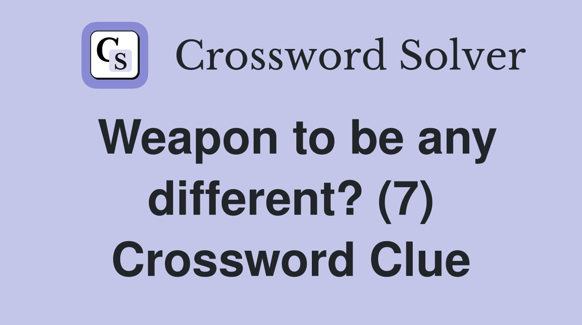 Weapon to be any different? (7) Crossword Clue