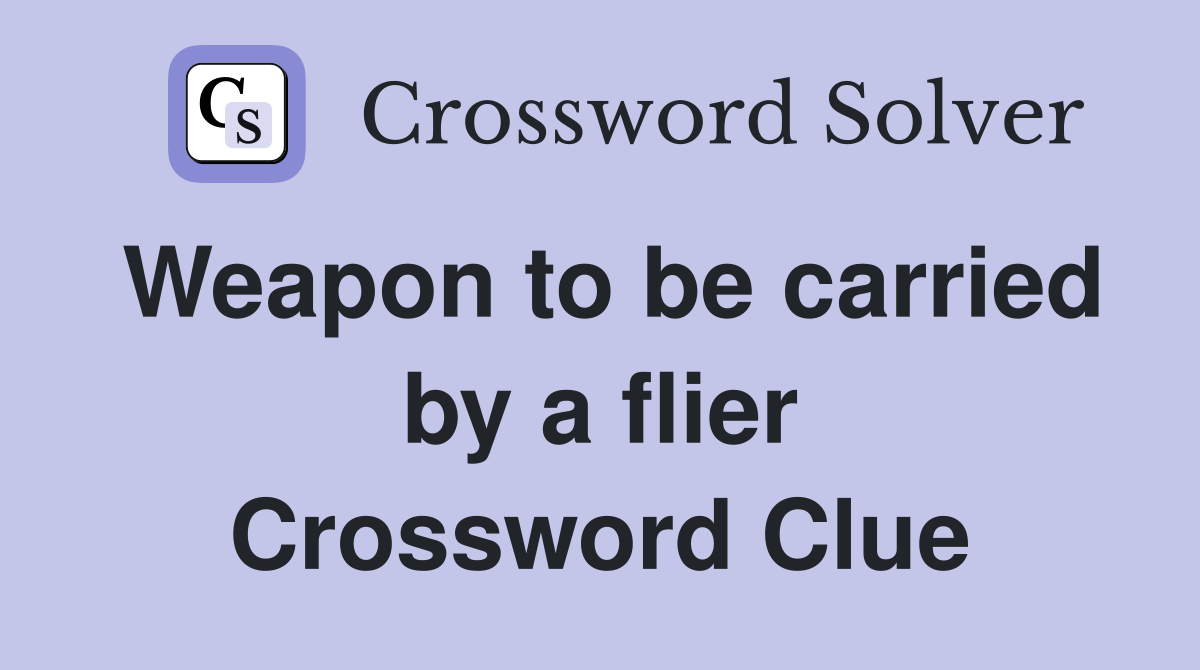 Weapon to be carried by a flier Crossword Clue