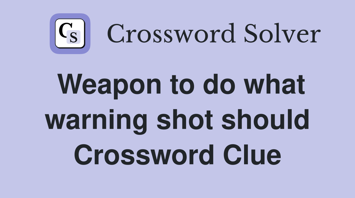 Weapon to do what warning shot should Crossword Clue